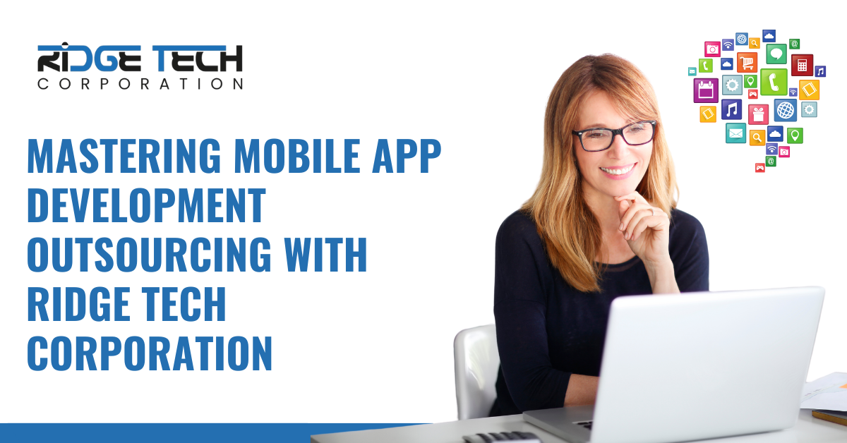 A Complete Guide to Outsourcing Mobile App Development with Ridge Tech Corporation